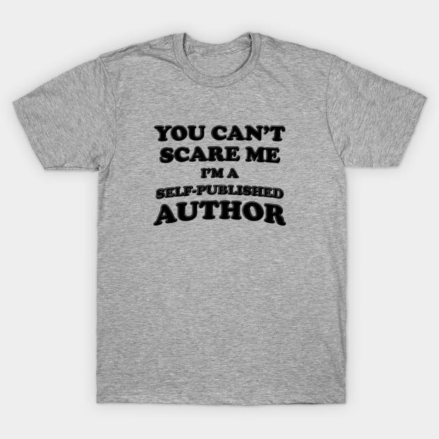 You Can't Scare Me I'm A Self-Published Author T-Shirt by stressedrodent